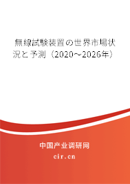 無(wú)線試験裝置の世界市場(chǎng)狀況と予測(cè)（2020～2026年）