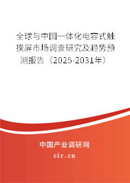 全球與中國一體化電容式觸摸屏市場調查研究及趨勢預測報告（2025-2031年）