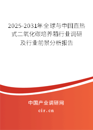 2025-2031年全球與中國(guó)直熱式二氧化碳培養(yǎng)箱行業(yè)調(diào)研及行業(yè)前景分析報(bào)告