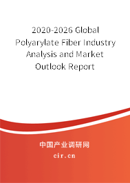 2020-2026 Global Polyarylate Fiber Industry Analysis and Market Outlook Report 2020-2026 Global Polyarylate Fiber Industry Analysis and Market Outlook Report