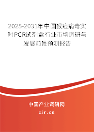 2025-2031年中國猴痘病毒實時PCR試劑盒行業(yè)市場調(diào)研與發(fā)展前景預(yù)測報告 2025-2031年中國猴痘病毒實時PCR試劑盒行業(yè)市場調(diào)研與發(fā)展前景預(yù)測報告