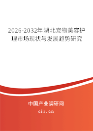2026-2032年湖北寵物美容護(hù)理市場現(xiàn)狀與發(fā)展趨勢研究 2026-2032年湖北寵物美容護(hù)理市場現(xiàn)狀與發(fā)展趨勢研究