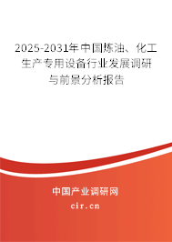 2025-2031年中國煉油、化工生產(chǎn)專用設(shè)備行業(yè)發(fā)展調(diào)研與前景分析報告