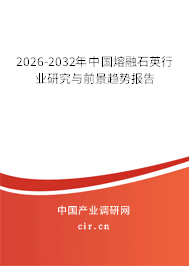 2026-2032年中國熔融石英行業(yè)研究與前景趨勢報告 2026-2032年中國熔融石英行業(yè)研究與前景趨勢報告