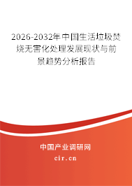 2026-2032年中國(guó)生活垃圾焚燒無(wú)害化處理發(fā)展現(xiàn)狀與前景趨勢(shì)分析報(bào)告 2026-2032年中國(guó)生活垃圾焚燒無(wú)害化處理發(fā)展現(xiàn)狀與前景趨勢(shì)分析報(bào)告