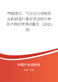 中國液壓、氣壓動(dòng)力機(jī)械及元件制造行業(yè)現(xiàn)狀調(diào)研分析及市場(chǎng)前景預(yù)測(cè)報(bào)告（2025版）