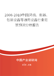 2008-2010中國風機、衡器、包裝設備等通用設備行業(yè)前景預測分析報告