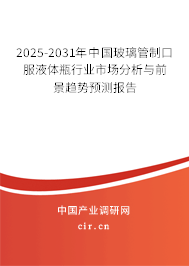 2025-2031年中國(guó)玻璃管制口服液體瓶行業(yè)市場(chǎng)分析與前景趨勢(shì)預(yù)測(cè)報(bào)告