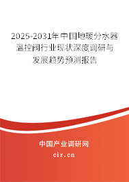2025-2031年中國地暖分水器溫控閥行業(yè)現(xiàn)狀深度調(diào)研與發(fā)展趨勢預(yù)測報告