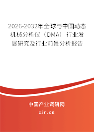 2026-2032年全球與中國動態(tài)機械分析儀(DMA)行業(yè)發(fā)展研究及行業(yè)前景分析報告 2026-2032年全球與中國動態(tài)機械分析儀(DMA)行業(yè)發(fā)展研究及行業(yè)前景分析報告