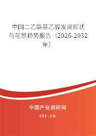中國二乙氨基乙醇發(fā)展現(xiàn)狀與前景趨勢報告(2025-2031年) 中國二乙氨基乙醇發(fā)展現(xiàn)狀與前景趨勢報告(2025-2031年)
