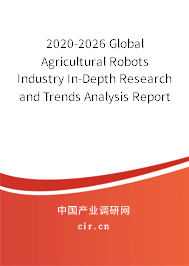 2020-2026 Global Agricultural Robots Industry In-Depth Research and Trends Analysis Report