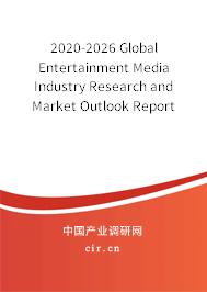 2020-2026 Global Entertainment Media Industry Research and Market Outlook Report 2020-2026 Global Entertainment Media Industry Research and Market Outlook Report