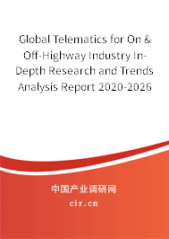 Global Telematics for On & Off-Highway Industry In-Depth Research and Trends Analysis Report 2020-2026 Global Telematics for On & Off-Highway Industry In-Depth Research and Trends Analysis Report 2020-2026