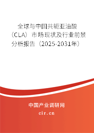 全球與中國共軛亞油酸（CLA）市場現狀及行業(yè)前景分析報告（2025-2031年）