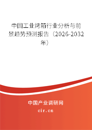 中國工業(yè)烤箱行業(yè)分析與前景趨勢預(yù)測報告（2026-2032年）