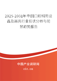 2025-2031年中國口腔科用設(shè)備及器具行業(yè)現(xiàn)狀分析與前景趨勢報告