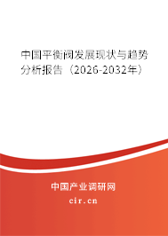 中國(guó)平衡閥發(fā)展現(xiàn)狀與趨勢(shì)分析報(bào)告(2026-2032年) 中國(guó)平衡閥發(fā)展現(xiàn)狀與趨勢(shì)分析報(bào)告(2026-2032年)