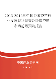 2013-2014年中國腫瘤疫苗行業(yè)發(fā)展現(xiàn)狀調(diào)查及腫瘤疫苗市場(chǎng)前景預(yù)測(cè)報(bào)告