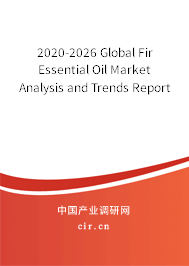 2020-2026 Global Fir Essential Oil Market Analysis and Trends Report 2020-2026 Global Fir Essential Oil Market Analysis and Trends Report