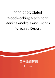 2020-2026 Global Woodworking Machinery Market Analysis and Trends Forecast Report 2020-2026 Global Woodworking Machinery Market Analysis and Trends Forecast Report