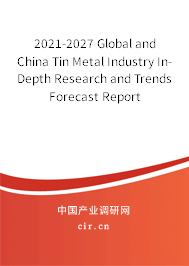 2021-2027 Global and China Tin Metal Industry In-Depth Research and Trends Forecast Report 2021-2027 Global and China Tin Metal Industry In-Depth Research and Trends Forecast Report
