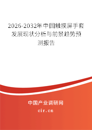 2026-2032年中國觸摸屏手套發(fā)展現(xiàn)狀分析與前景趨勢預(yù)測報告 2026-2032年中國觸摸屏手套發(fā)展現(xiàn)狀分析與前景趨勢預(yù)測報告
