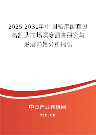 2025-2031年中國船用配套設(shè)備制造市場深度調(diào)查研究與發(fā)展前景分析報告