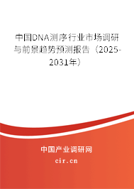 中國DNA測序行業(yè)市場調(diào)研與前景趨勢預(yù)測報告（2025-2031年）