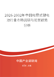 2025-2031年中國電容式鋰電池行業(yè)市場調(diào)研與前景趨勢分析