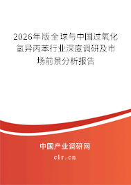 2026年版全球與中國(guó)過(guò)氧化氫異丙苯行業(yè)深度調(diào)研及市場(chǎng)前景分析報(bào)告 2026年版全球與中國(guó)過(guò)氧化氫異丙苯行業(yè)深度調(diào)研及市場(chǎng)前景分析報(bào)告