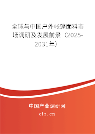全球與中國戶外帳篷面料市場調(diào)研及發(fā)展前景（2025-2031年）