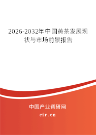 2026-2032年中國(guó)黃茶發(fā)展現(xiàn)狀與市場(chǎng)前景報(bào)告 2026-2032年中國(guó)黃茶發(fā)展現(xiàn)狀與市場(chǎng)前景報(bào)告
