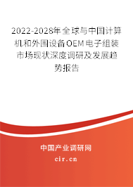 2022-2028年全球與中國計算機和外圍設備OEM電子組裝市場現(xiàn)狀深度調研及發(fā)展趨勢報告