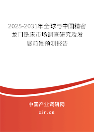 2025-2031年全球與中國(guó)精密龍門(mén)銑床市場(chǎng)調(diào)查研究及發(fā)展前景預(yù)測(cè)報(bào)告 2025-2031年全球與中國(guó)精密龍門(mén)銑床市場(chǎng)調(diào)查研究及發(fā)展前景預(yù)測(cè)報(bào)告