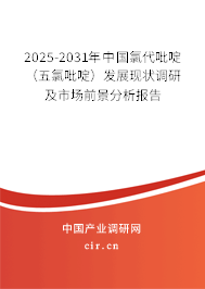 2025-2031年中國氯代吡啶（五氯吡啶）發(fā)展現(xiàn)狀調(diào)研及市場前景分析報告