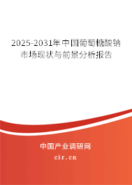 2025-2031年中國(guó)葡萄糖酸鈉市場(chǎng)現(xiàn)狀與前景分析報(bào)告 2025-2031年中國(guó)葡萄糖酸鈉市場(chǎng)現(xiàn)狀與前景分析報(bào)告