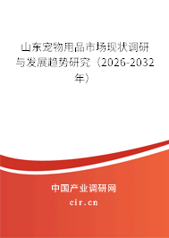 山東寵物用品市場現(xiàn)狀調(diào)研與發(fā)展趨勢研究（2026-2032年）