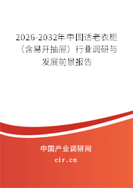 2026-2032年中國(guó)適老衣柜(含易開(kāi)抽屜)行業(yè)調(diào)研與發(fā)展前景報(bào)告 2026-2032年中國(guó)適老衣柜(含易開(kāi)抽屜)行業(yè)調(diào)研與發(fā)展前景報(bào)告