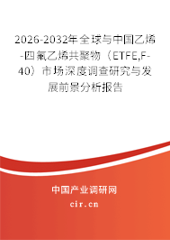 2026-2032年全球與中國(guó)乙烯-四氟乙烯共聚物(ETFE,F-40)市場(chǎng)深度調(diào)查研究與發(fā)展前景分析報(bào)告 2026-2032年全球與中國(guó)乙烯-四氟乙烯共聚物(ETFE,F-40)市場(chǎng)深度調(diào)查研究與發(fā)展前景分析報(bào)告