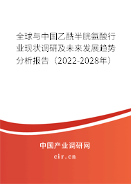 全球與中國乙酰半胱氨酸行業(yè)現(xiàn)狀調(diào)研及未來發(fā)展趨勢分析報(bào)告（2022-2028年）