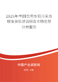 2025年中國(guó)飲用水鉛污染治理發(fā)展現(xiàn)狀調(diào)研及市場(chǎng)前景分析報(bào)告