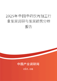 2025年中國中藥飲片加工行業(yè)發(fā)展調(diào)研與發(fā)展趨勢(shì)分析報(bào)告 2025年中國中藥飲片加工行業(yè)發(fā)展調(diào)研與發(fā)展趨勢(shì)分析報(bào)告