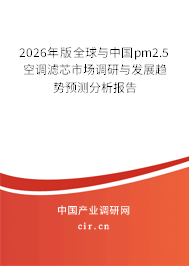 2026年版全球與中國pm2.5空調(diào)濾芯市場調(diào)研與發(fā)展趨勢預(yù)測分析報告