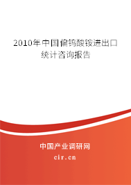 2010年中國偏鎢酸銨進出口統(tǒng)計咨詢報告 2010年中國偏鎢酸銨進出口統(tǒng)計咨詢報告