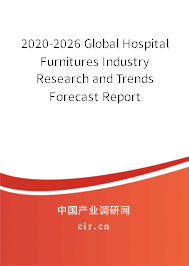 2020-2026 Global Hospital Furnitures Industry Research and Trends Forecast Report 2020-2026 Global Hospital Furnitures Industry Research and Trends Forecast Report