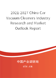 2021-2027 China Car Vacuum Cleaners Industry Research and Market Outlook Report 2021-2027 China Car Vacuum Cleaners Industry Research and Market Outlook Report