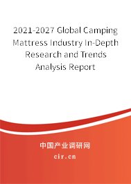 2021-2027 Global Camping Mattress Industry In-Depth Research and Trends Analysis Report
