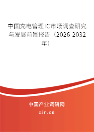 中國充電管理IC市場調(diào)查研究與發(fā)展前景報告（2026-2032年）