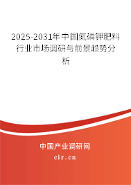 2025-2031年中國氮磷鉀肥料行業(yè)市場調(diào)研與前景趨勢分析 2025-2031年中國氮磷鉀肥料行業(yè)市場調(diào)研與前景趨勢分析